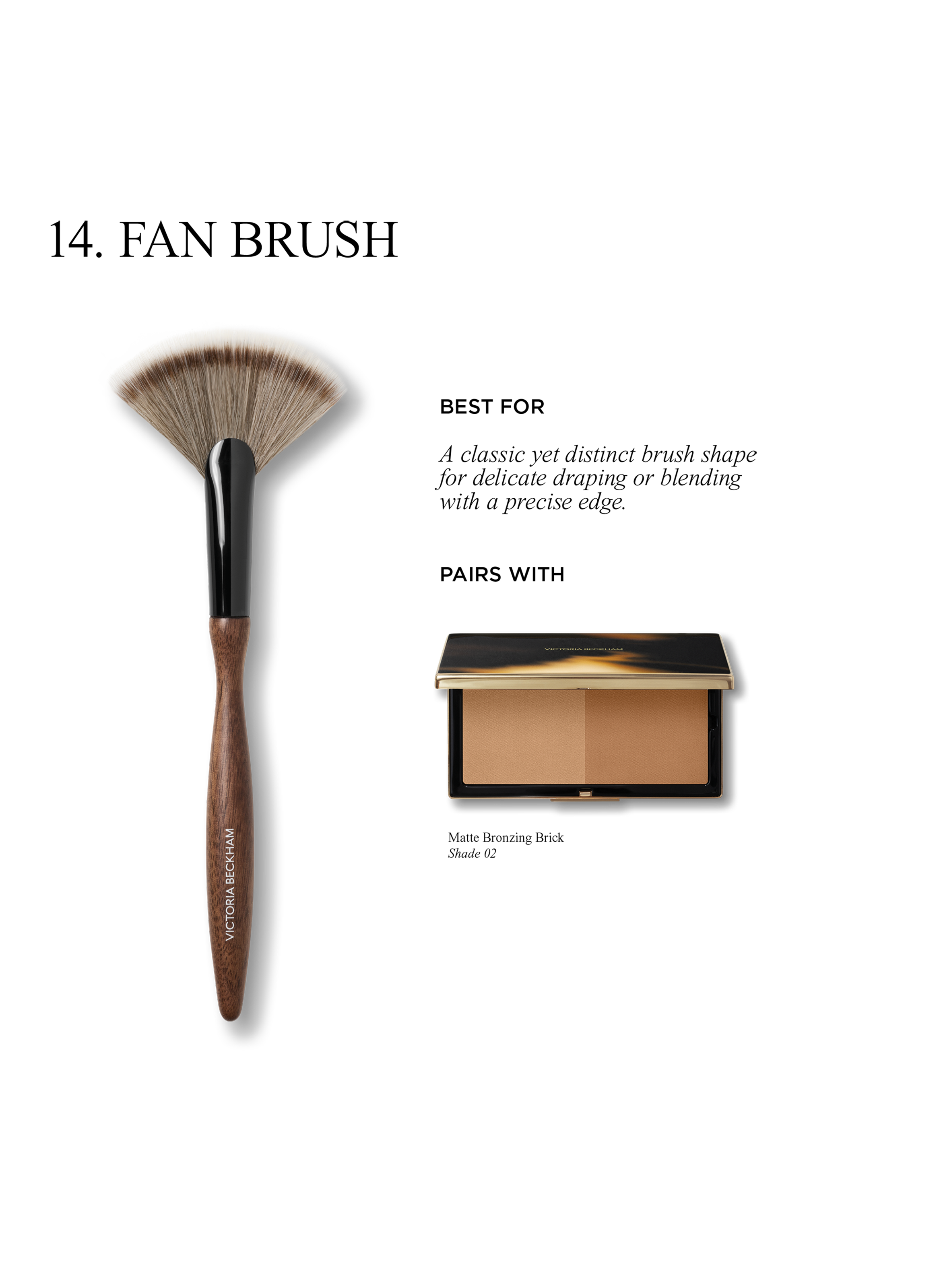 Brush Collection - 14 Fan VICTORIA BECKHAM No color